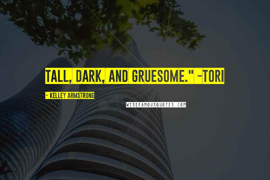 Kelley Armstrong Quotes: Tall, dark, and gruesome." -Tori