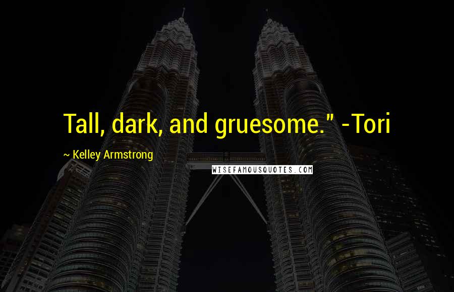 Kelley Armstrong Quotes: Tall, dark, and gruesome." -Tori