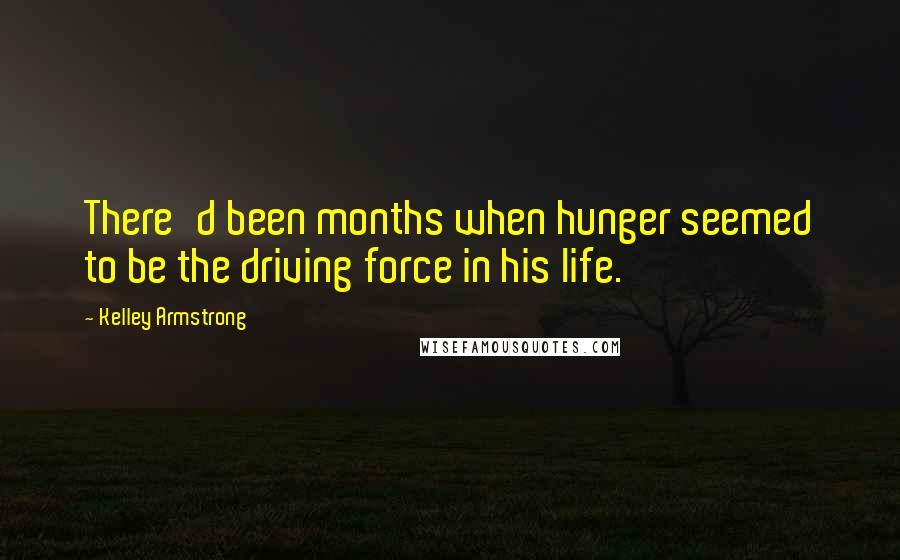 Kelley Armstrong Quotes: There'd been months when hunger seemed to be the driving force in his life.