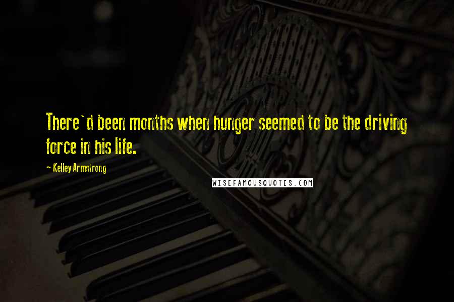 Kelley Armstrong Quotes: There'd been months when hunger seemed to be the driving force in his life.
