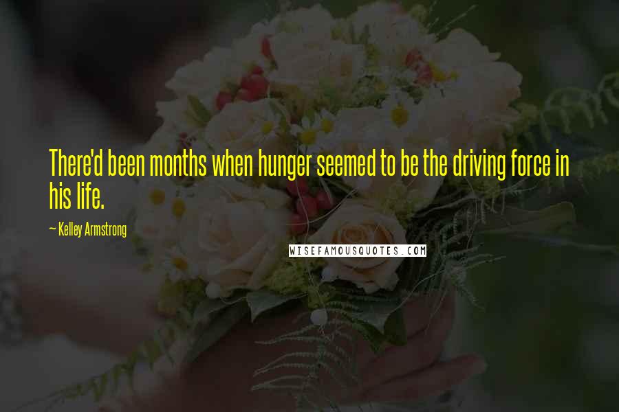 Kelley Armstrong Quotes: There'd been months when hunger seemed to be the driving force in his life.