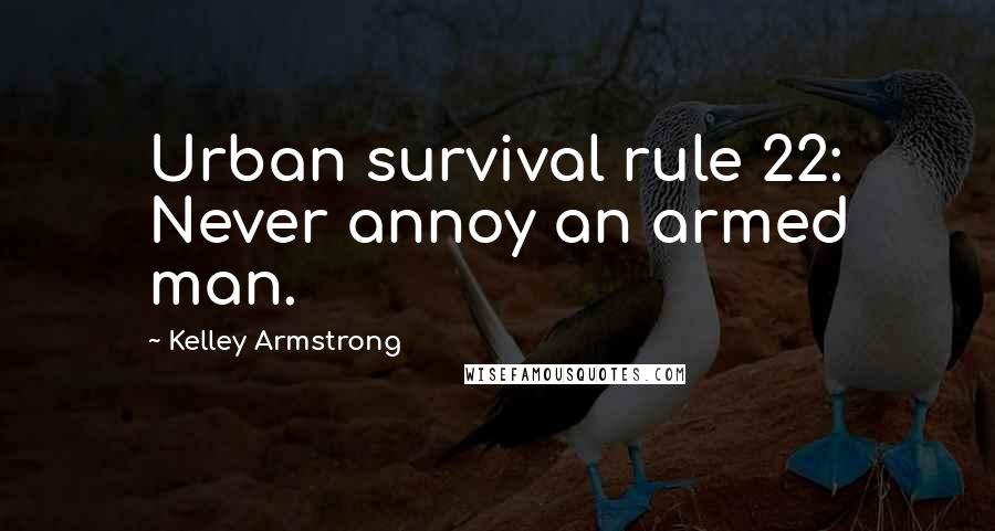 Kelley Armstrong Quotes: Urban survival rule 22: Never annoy an armed man.