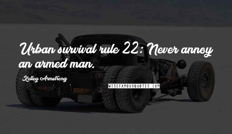 Kelley Armstrong Quotes: Urban survival rule 22: Never annoy an armed man.