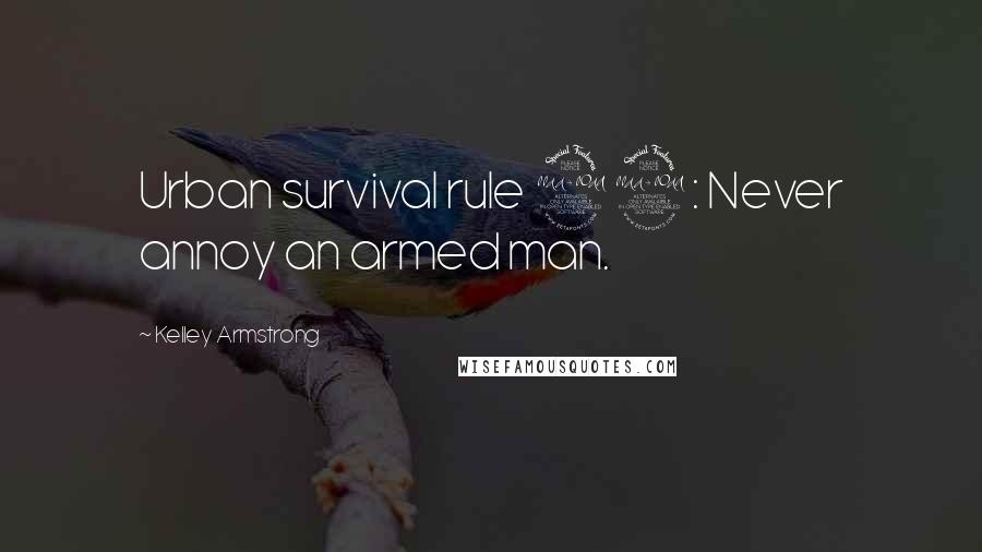 Kelley Armstrong Quotes: Urban survival rule 22: Never annoy an armed man.