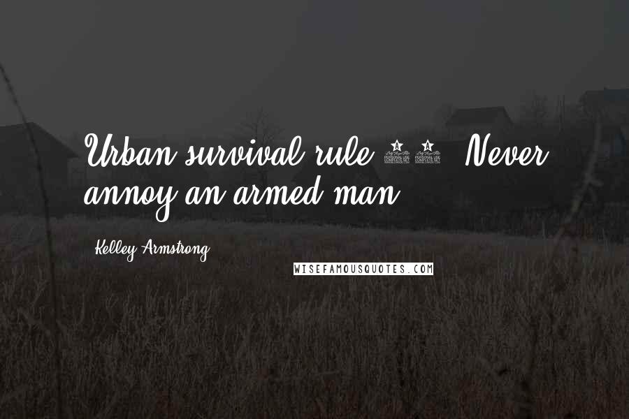 Kelley Armstrong Quotes: Urban survival rule 22: Never annoy an armed man.