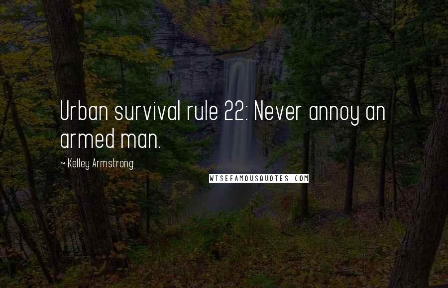 Kelley Armstrong Quotes: Urban survival rule 22: Never annoy an armed man.