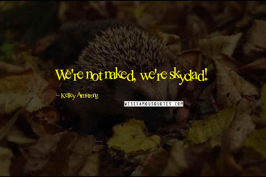 Kelley Armstrong Quotes: We're not naked, we're skyclad!