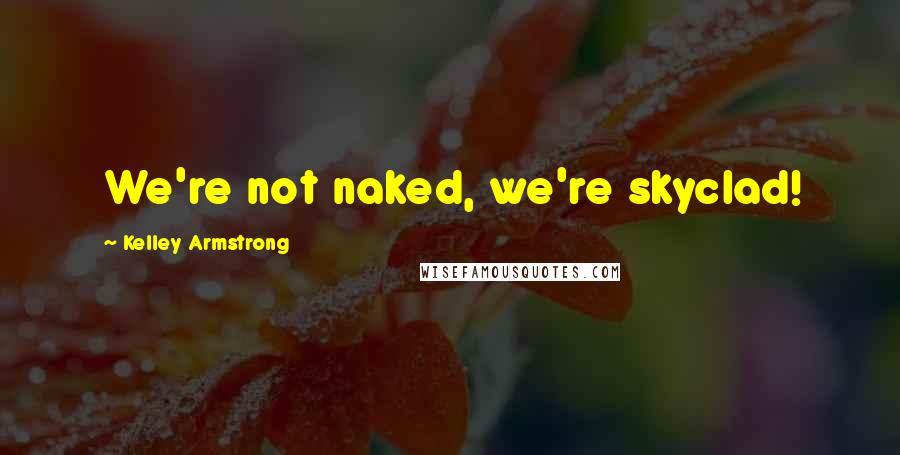 Kelley Armstrong Quotes: We're not naked, we're skyclad!