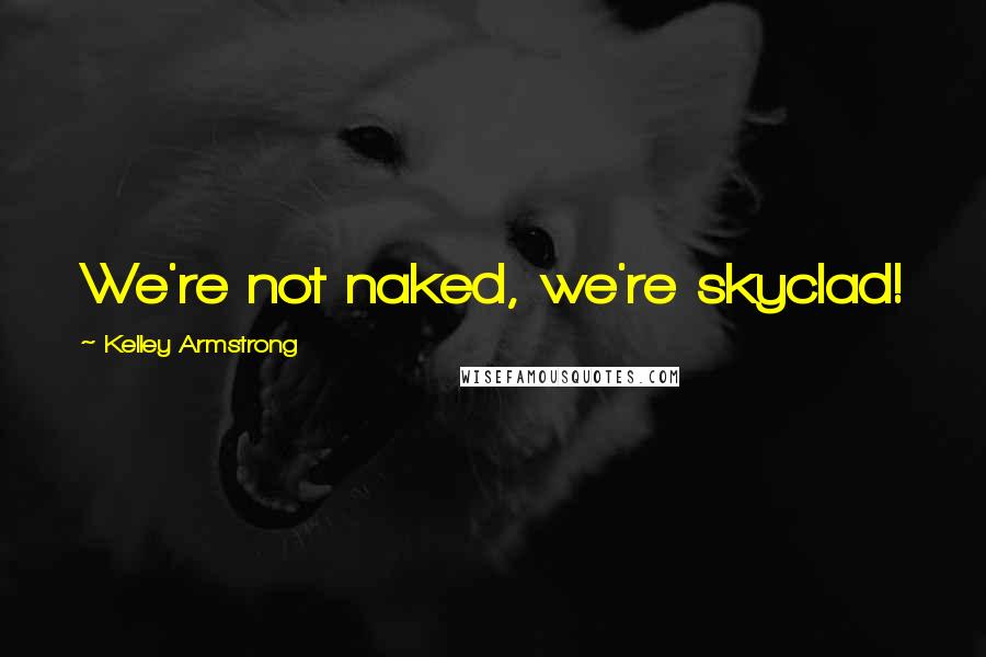 Kelley Armstrong Quotes: We're not naked, we're skyclad!