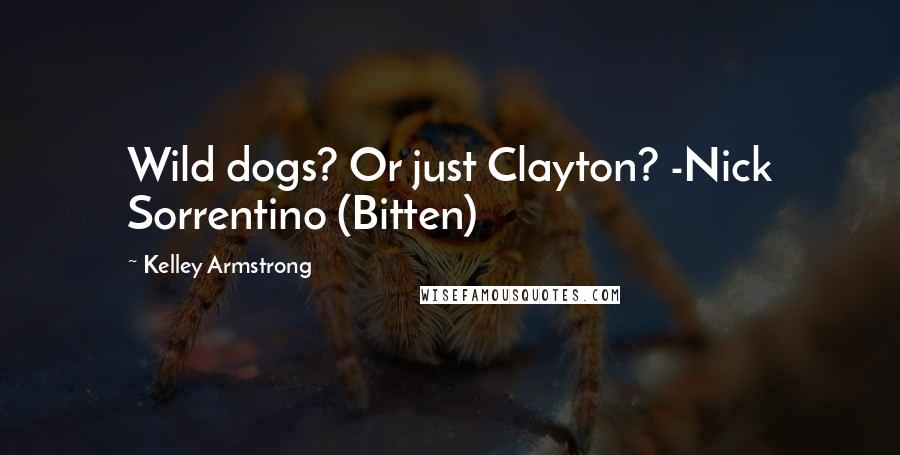 Kelley Armstrong Quotes: Wild dogs? Or just Clayton? -Nick Sorrentino (Bitten)