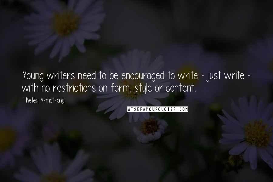 Kelley Armstrong Quotes: Young writers need to be encouraged to write - just write - with no restrictions on form, style or content.