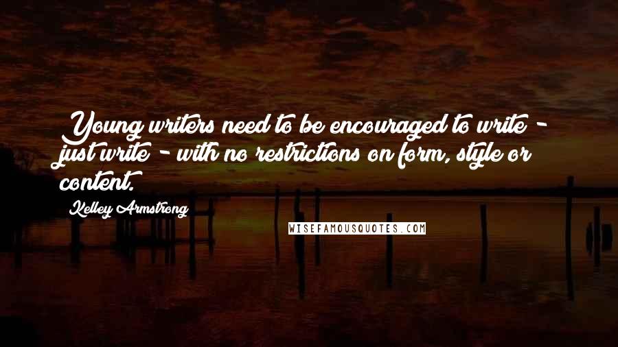 Kelley Armstrong Quotes: Young writers need to be encouraged to write - just write - with no restrictions on form, style or content.