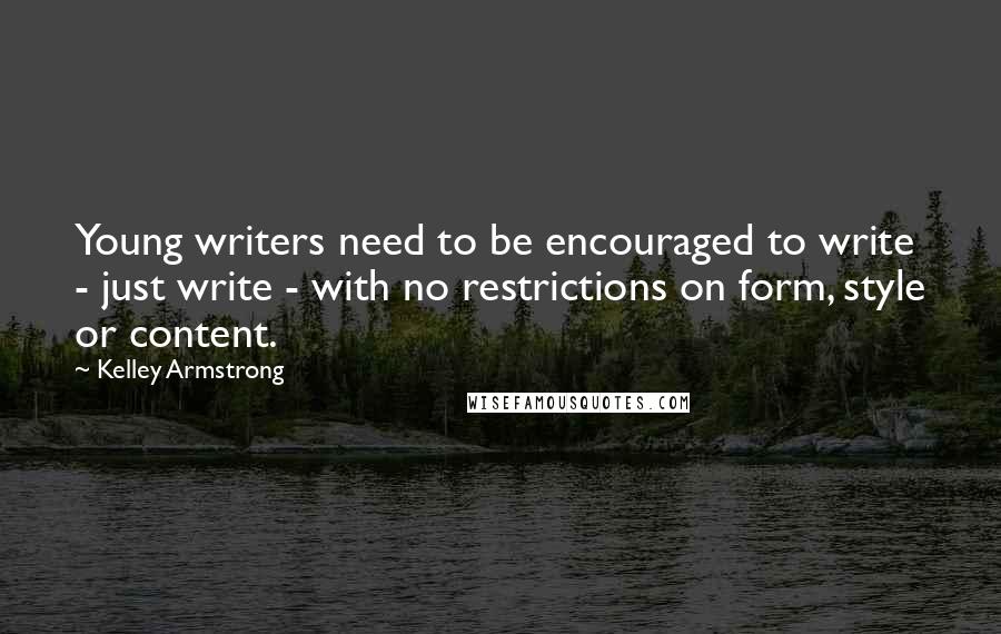 Kelley Armstrong Quotes: Young writers need to be encouraged to write - just write - with no restrictions on form, style or content.
