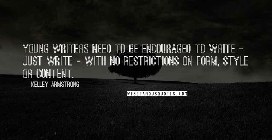 Kelley Armstrong Quotes: Young writers need to be encouraged to write - just write - with no restrictions on form, style or content.