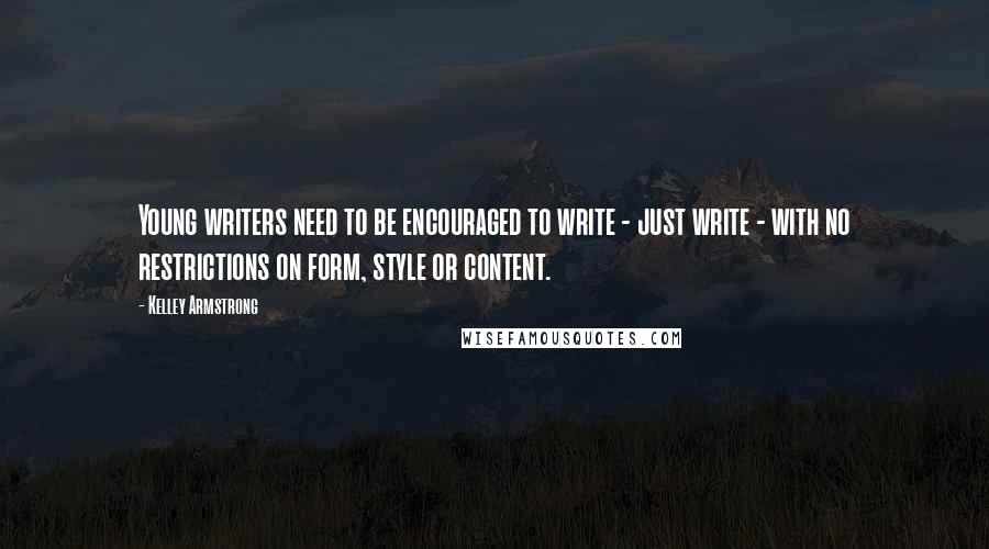 Kelley Armstrong Quotes: Young writers need to be encouraged to write - just write - with no restrictions on form, style or content.