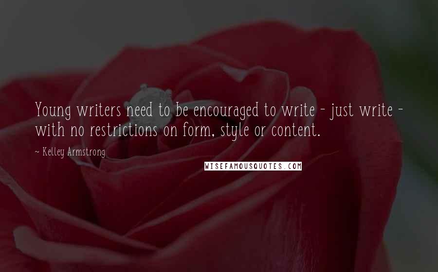 Kelley Armstrong Quotes: Young writers need to be encouraged to write - just write - with no restrictions on form, style or content.