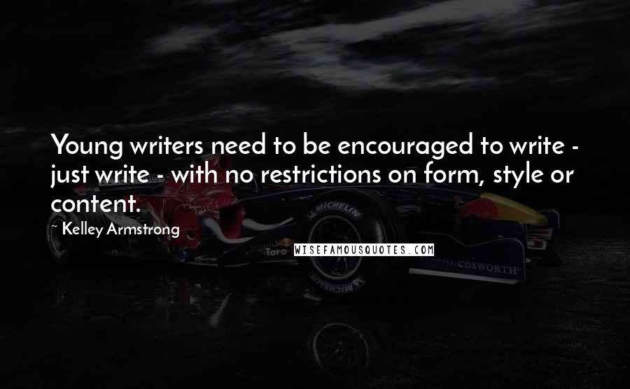 Kelley Armstrong Quotes: Young writers need to be encouraged to write - just write - with no restrictions on form, style or content.