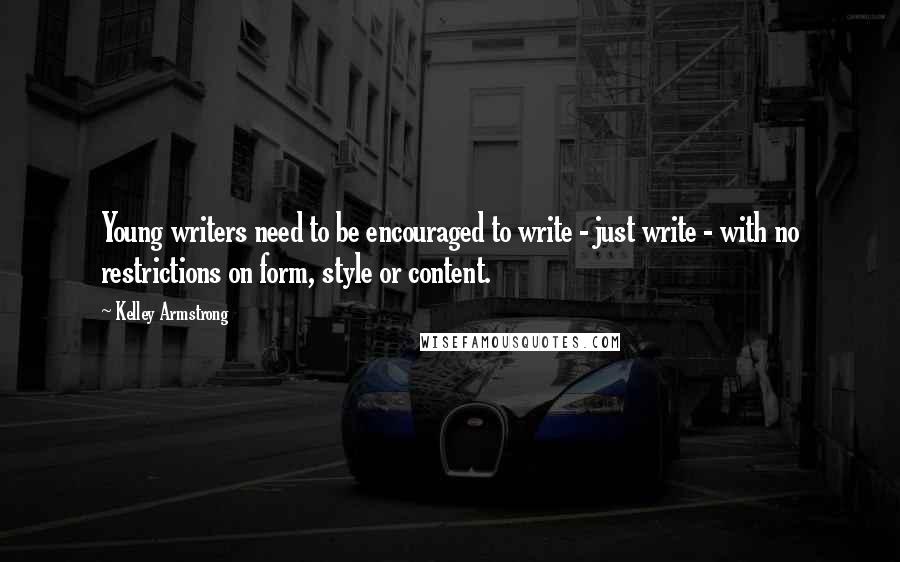 Kelley Armstrong Quotes: Young writers need to be encouraged to write - just write - with no restrictions on form, style or content.