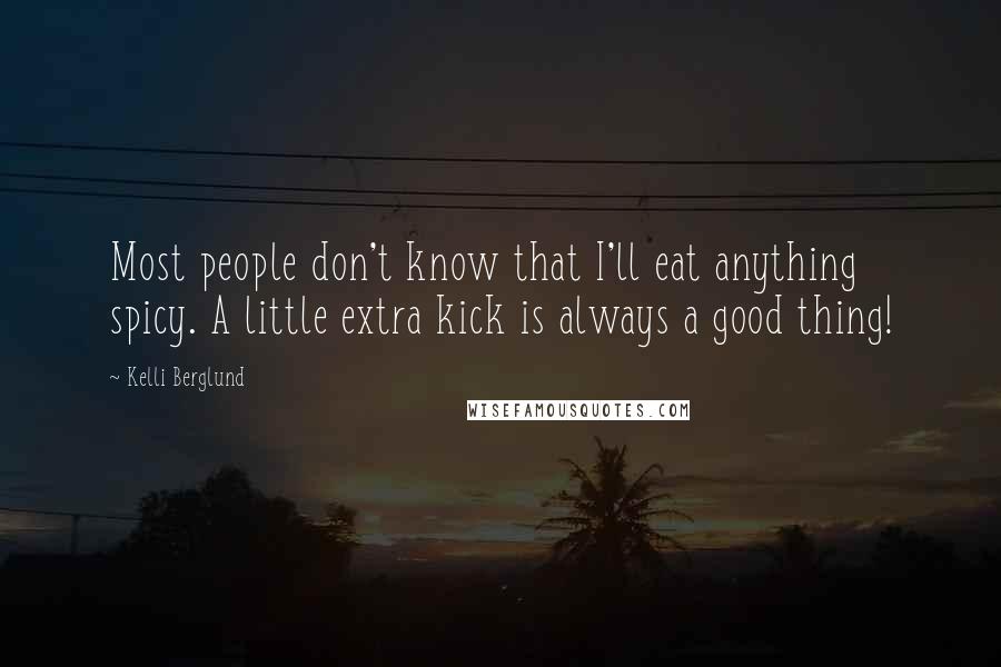 Kelli Berglund Quotes: Most people don't know that I'll eat anything spicy. A little extra kick is always a good thing!