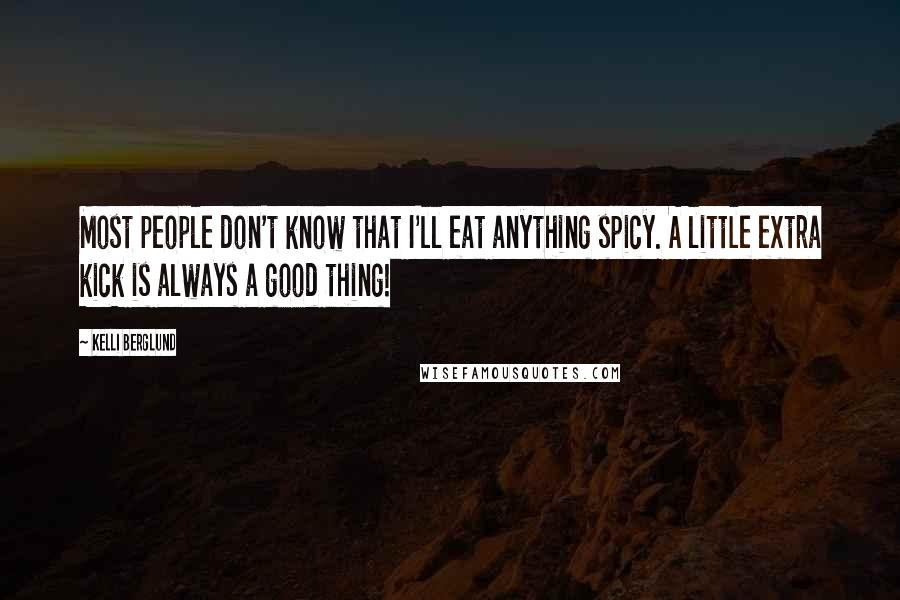 Kelli Berglund Quotes: Most people don't know that I'll eat anything spicy. A little extra kick is always a good thing!