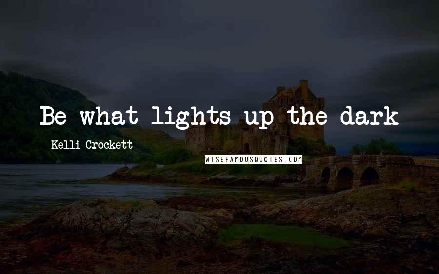 Kelli Crockett Quotes: Be what lights up the dark