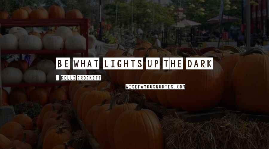 Kelli Crockett Quotes: Be what lights up the dark