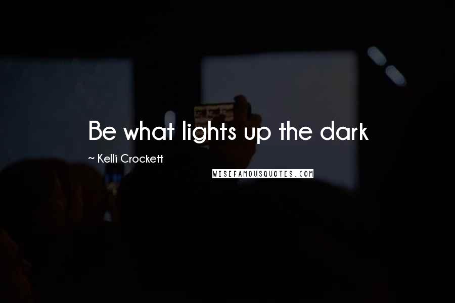 Kelli Crockett Quotes: Be what lights up the dark