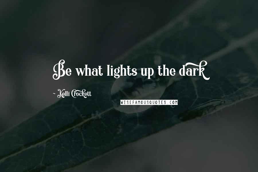 Kelli Crockett Quotes: Be what lights up the dark