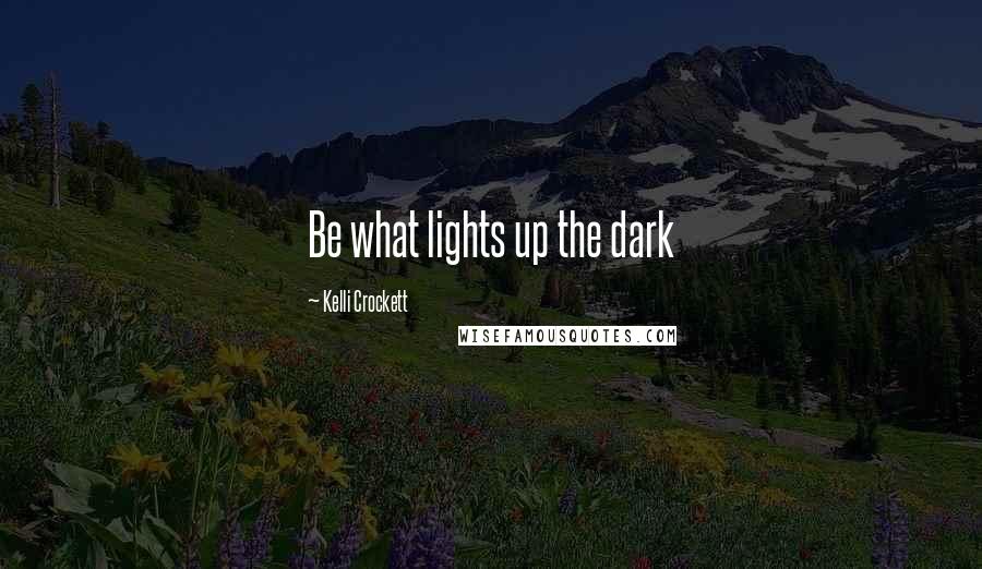 Kelli Crockett Quotes: Be what lights up the dark