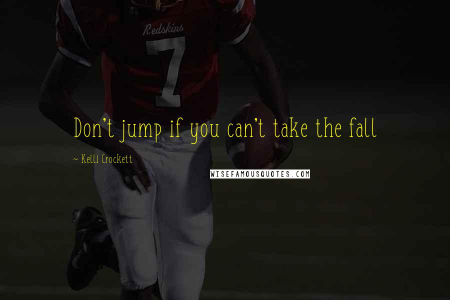 Kelli Crockett Quotes: Don't jump if you can't take the fall