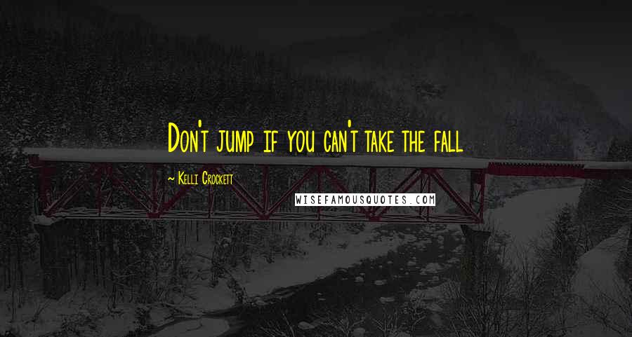 Kelli Crockett Quotes: Don't jump if you can't take the fall