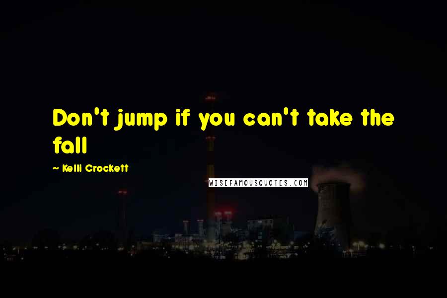 Kelli Crockett Quotes: Don't jump if you can't take the fall