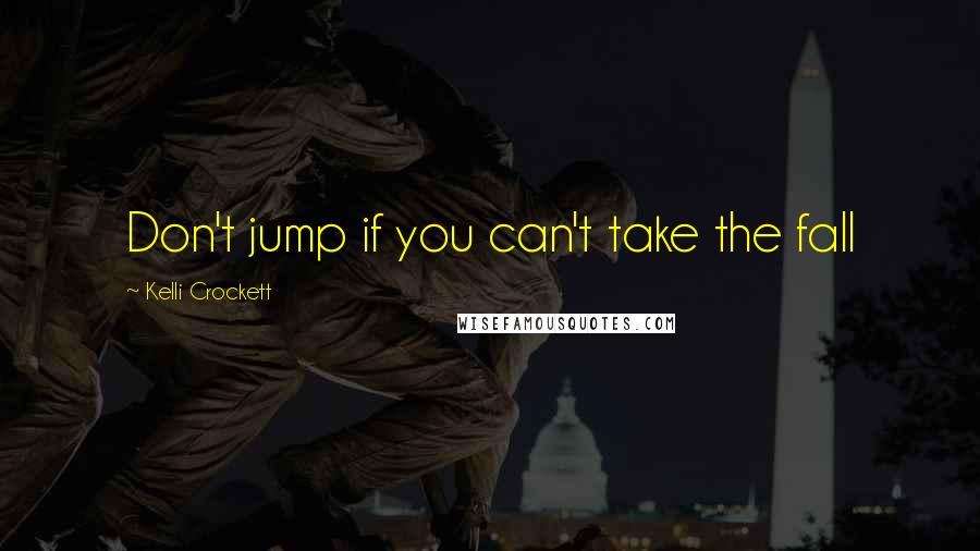 Kelli Crockett Quotes: Don't jump if you can't take the fall