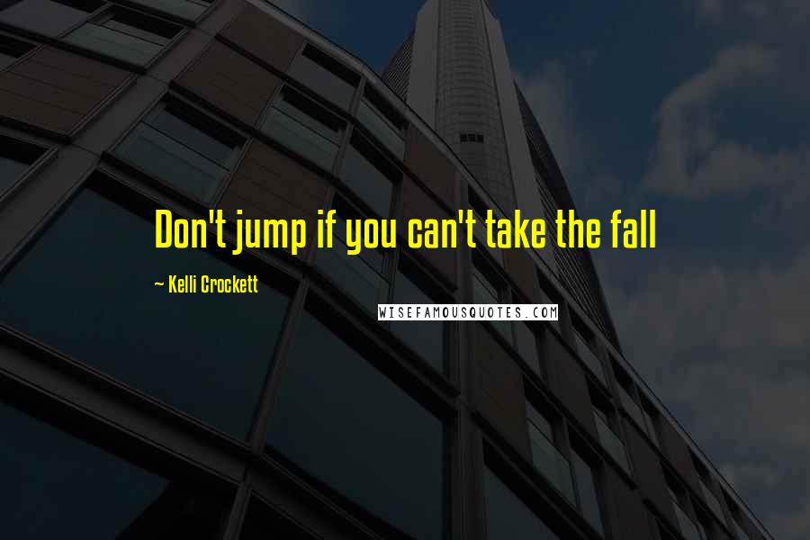 Kelli Crockett Quotes: Don't jump if you can't take the fall