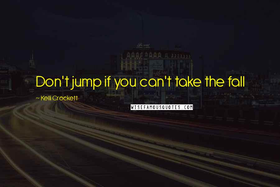 Kelli Crockett Quotes: Don't jump if you can't take the fall