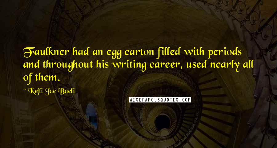 Kelli Jae Baeli Quotes: Faulkner had an egg carton filled with periods and throughout his writing career, used nearly all of them.