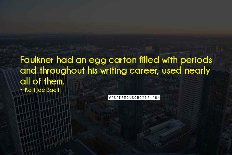 Kelli Jae Baeli Quotes: Faulkner had an egg carton filled with periods and throughout his writing career, used nearly all of them.