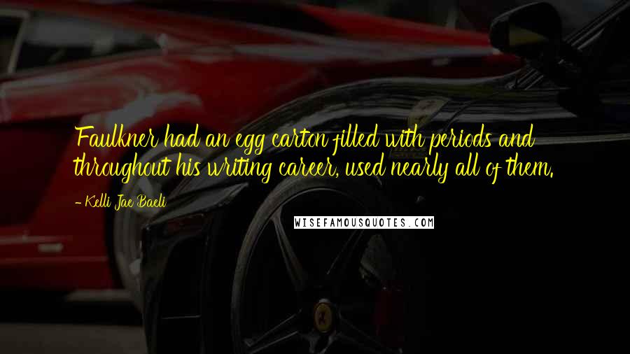 Kelli Jae Baeli Quotes: Faulkner had an egg carton filled with periods and throughout his writing career, used nearly all of them.