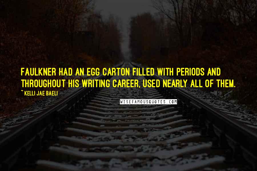 Kelli Jae Baeli Quotes: Faulkner had an egg carton filled with periods and throughout his writing career, used nearly all of them.