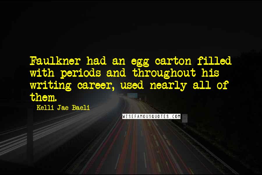 Kelli Jae Baeli Quotes: Faulkner had an egg carton filled with periods and throughout his writing career, used nearly all of them.