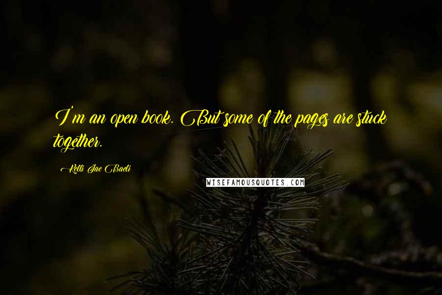 Kelli Jae Baeli Quotes: I'm an open book. But some of the pages are stuck together.