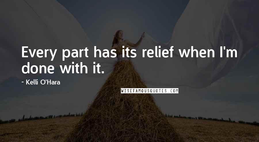 Kelli O'Hara Quotes: Every part has its relief when I'm done with it.