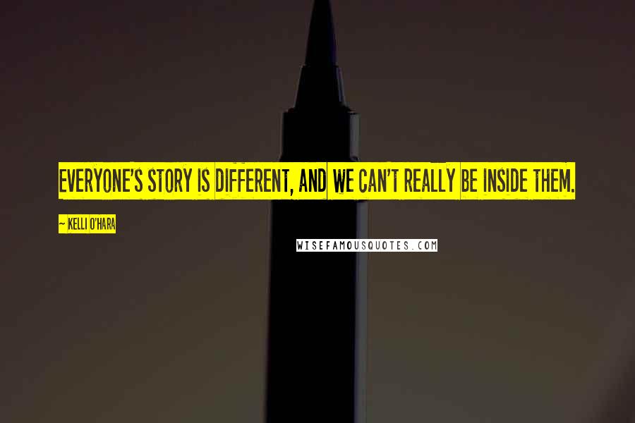 Kelli O'Hara Quotes: Everyone's story is different, and we can't really be inside them.