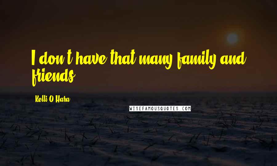 Kelli O'Hara Quotes: I don't have that many family and friends.