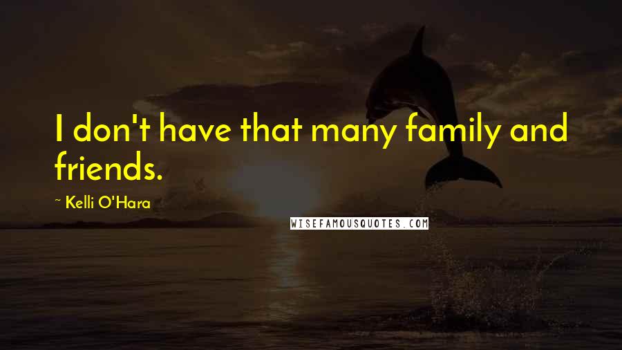 Kelli O'Hara Quotes: I don't have that many family and friends.