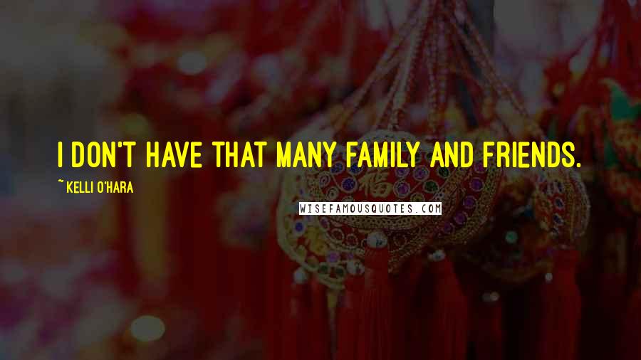 Kelli O'Hara Quotes: I don't have that many family and friends.