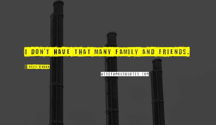 Kelli O'Hara Quotes: I don't have that many family and friends.