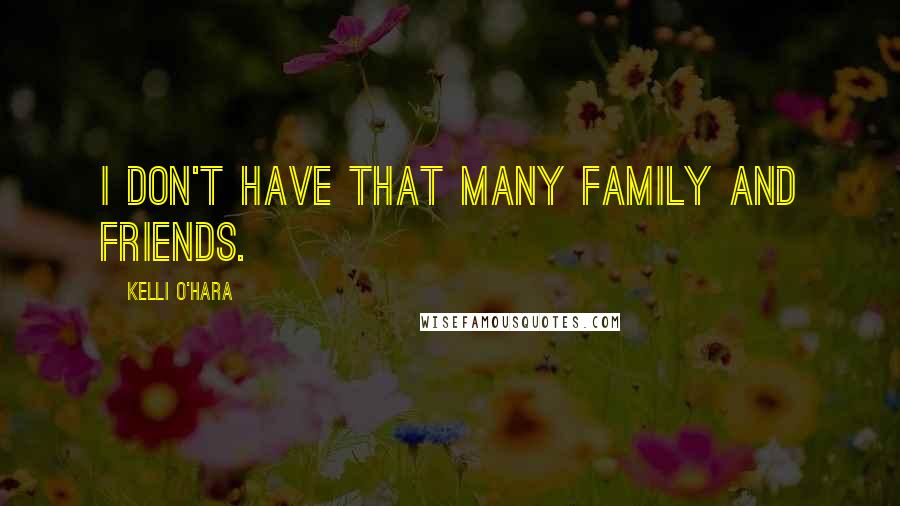 Kelli O'Hara Quotes: I don't have that many family and friends.