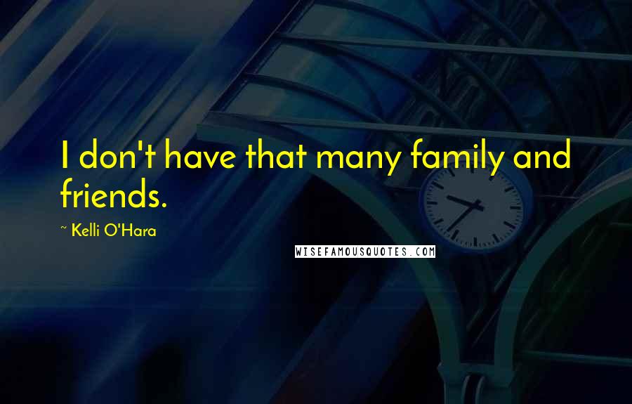Kelli O'Hara Quotes: I don't have that many family and friends.