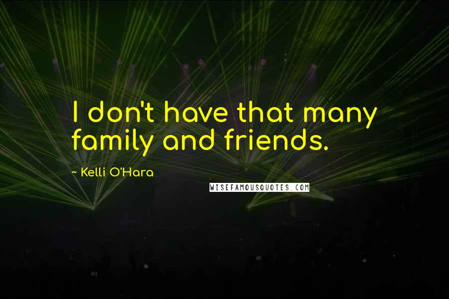 Kelli O'Hara Quotes: I don't have that many family and friends.